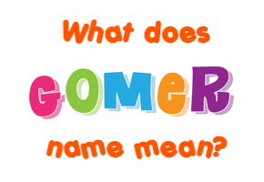 Meaning of Gomer Name