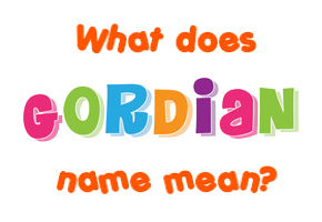 Meaning of Gordian Name