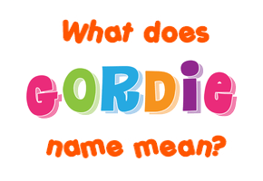 Meaning of Gordie Name