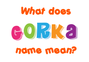 Meaning of Gorka Name