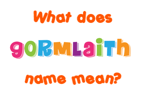 Meaning of Gormlaith Name
