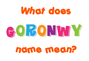Meaning of Goronwy Name