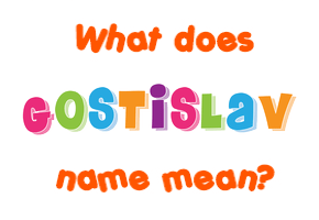 Meaning of Gostislav Name