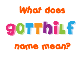 Meaning of Gotthilf Name