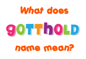 Meaning of Gotthold Name
