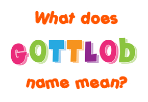 Meaning of Gottlob Name