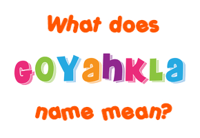 Meaning of Goyahkla Name