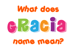 Meaning of Gracia Name