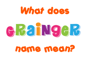 Meaning of Grainger Name