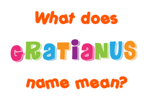 Meaning of Gratianus Name