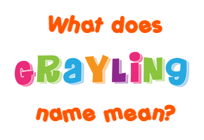 Meaning of Grayling Name