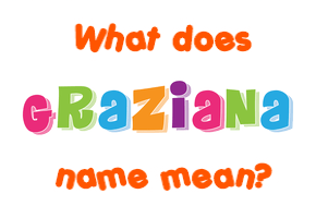 Meaning of Graziana Name