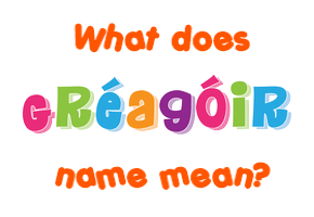 Meaning of Gréagóir Name