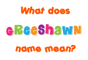 Meaning of Greeshawn Name