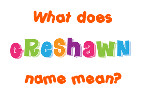 Meaning of Greshawn Name