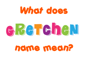 Meaning of Gretchen Name