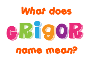 Meaning of Grigor Name