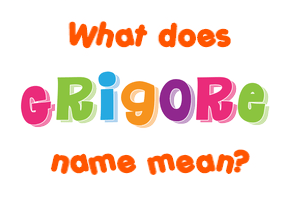 Meaning of Grigore Name
