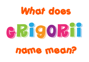 Meaning of Grigorii Name