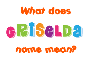 Meaning of Griselda Name