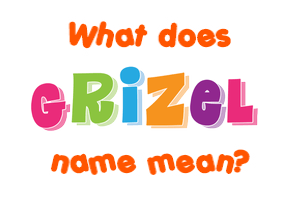 Meaning of Grizel Name