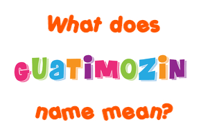 Meaning of Guatimozin Name