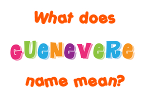 Meaning of Guenevere Name