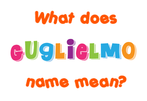 Meaning of Guglielmo Name