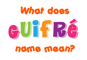 Meaning of Guifré Name
