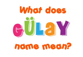 Meaning of Gülay Name