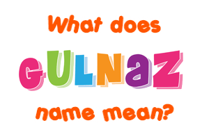 Meaning of Gulnaz Name