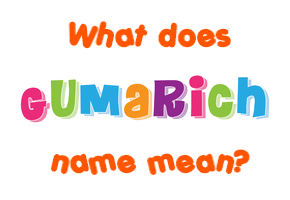 Meaning of Gumarich Name