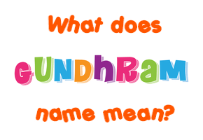 Meaning of Gundhram Name