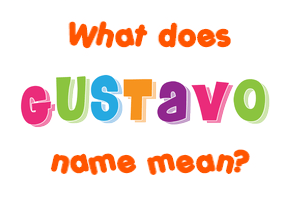 Meaning of Gustavo Name