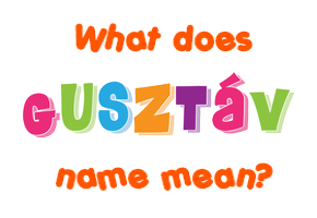 Meaning of Gusztáv Name