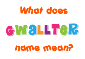 Meaning of Gwallter Name