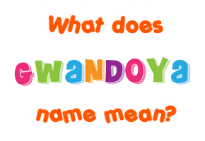 Meaning of Gwandoya Name