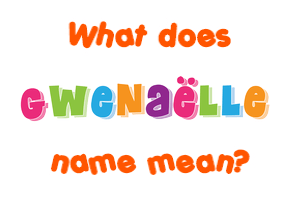 Meaning of Gwenaëlle Name