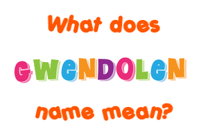 Meaning of Gwendolen Name