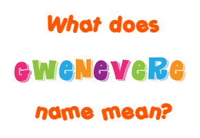 Meaning of Gwenevere Name