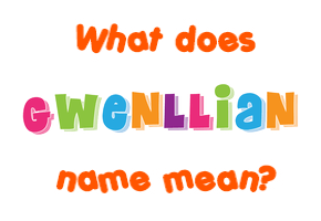 Meaning of Gwenllian Name