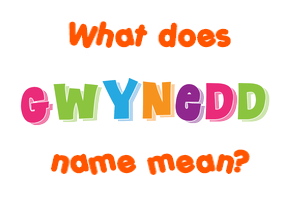 Meaning of Gwynedd Name