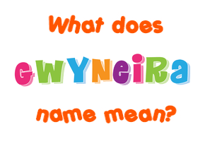 Meaning of Gwyneira Name