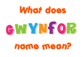 Meaning of Gwynfor Name
