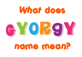 Meaning of Gyorgy Name