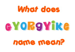 Meaning of Gyorgyike Name