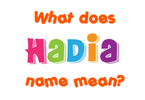 Meaning of Hadia Name