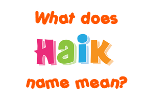 Meaning of Haik Name
