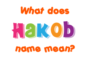 Meaning of Hakob Name
