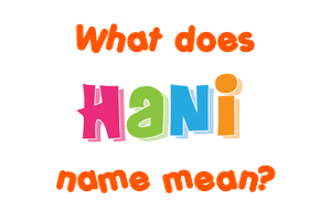 Meaning of Hani Name